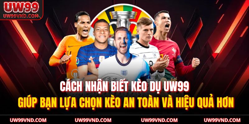 Cách nhận biết kèo dụ UW99 giúp bạn lựa chọn kèo an toàn và hiệu quả hơn