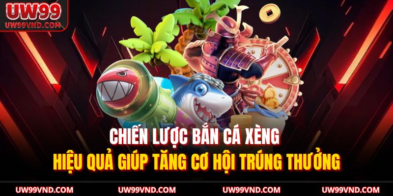 Bắn Cá Xèng UW99 Trực Tuyến Với Trải Nghiệm Sinh Động 4 Chiến lược bắn cá xèng hiệu quả giúp tăng cơ hội trúng thưởng