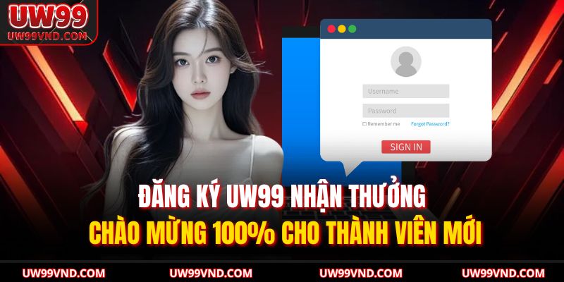 Đăng ký UW99 nhận thưởng chào mừng 100% cho thành viên mới