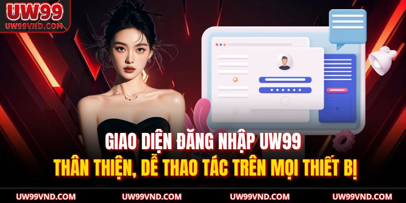 Giao diện đăng nhập UW99 thân thiện, dễ thao tác trên mọi thiết bị