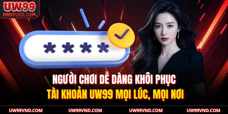 Người chơi dễ dàng khôi phục tài khoản UW99 mọi lúc, mọi nơi