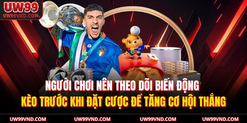 Người chơi nên theo dõi biến động kèo trước khi đặt cược để tăng cơ hội thắng