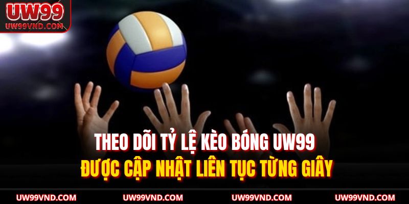 Theo dõi tỷ lệ kèo bóng UW99 được cập nhật liên tục từng giây