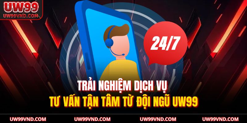 Trải nghiệm dịch vụ tư vấn tận tâm từ đội ngũ UW99