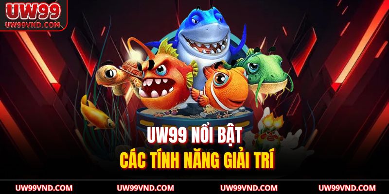 Bắn Cá Đổi Thưởng Siêu Hấp Dẫn Cho Người Mới Và Cao Thủ 3 UW99 nổi bật các tính năng giải trí