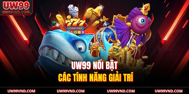 Bắn Cá Long Vương Online Trải Nghiệm Giải Trí Hấp Dẫn 4 UW99 nổi bật các tính năng giải trí