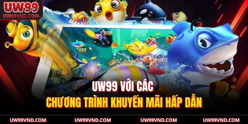 Bắn Cá Ăn Xu Online: Vui Chơi Thả Ga, Thắng Lớn Liền Tay 3 UW99 với các chương trình khuyến mãi hấp dẫn