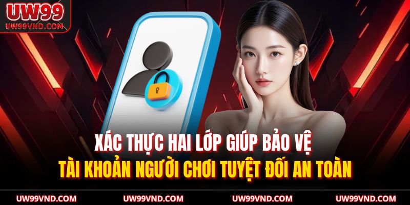 Xác thực hai lớp giúp bảo vệ tài khoản người chơi tuyệt đối an toàn