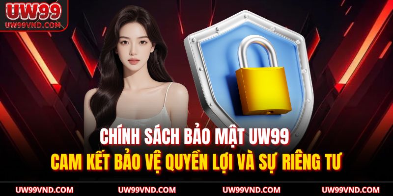 Chính sách bảo mật UW99 – cam kết bảo vệ quyền lợi và sự riêng tư