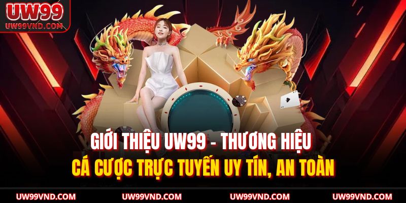 Giới thiệu UW99 – thương hiệu cá cược trực tuyến uy tín, an toàn