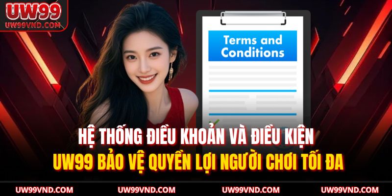Hệ thống điều khoản và điều kiện UW99 bảo vệ quyền lợi người chơi tối đa