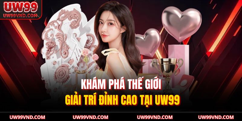 Khám phá thế giới giải trí đỉnh cao tại UW99