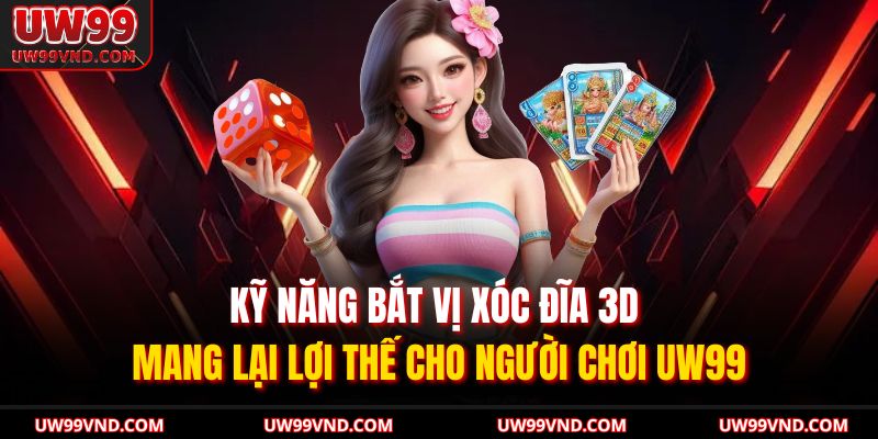 Kỹ năng bắt vị xóc đĩa 3D mang lại lợi thế cho người chơi UW99