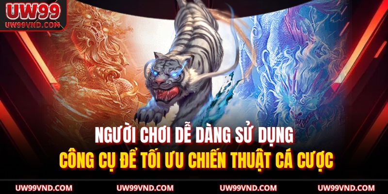 Người chơi dễ dàng sử dụng công cụ để tối ưu chiến thuật cá cược